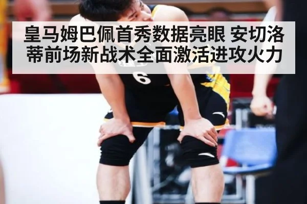 皇马姆巴佩首秀数据亮眼 安切洛蒂前场新战术全面激活进攻火力